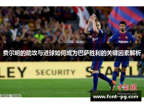 费尔明的助攻与进球如何成为巴萨胜利的关键因素解析