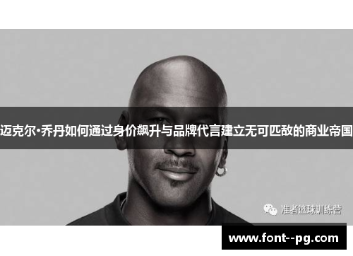 迈克尔·乔丹如何通过身价飙升与品牌代言建立无可匹敌的商业帝国 迈克尔·乔丹如何通过身价飙升与品牌代言建立无可匹敌的商业帝国