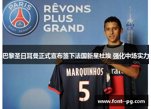 巴黎圣日耳曼正式宣布签下法国新星杜埃 强化中场实力